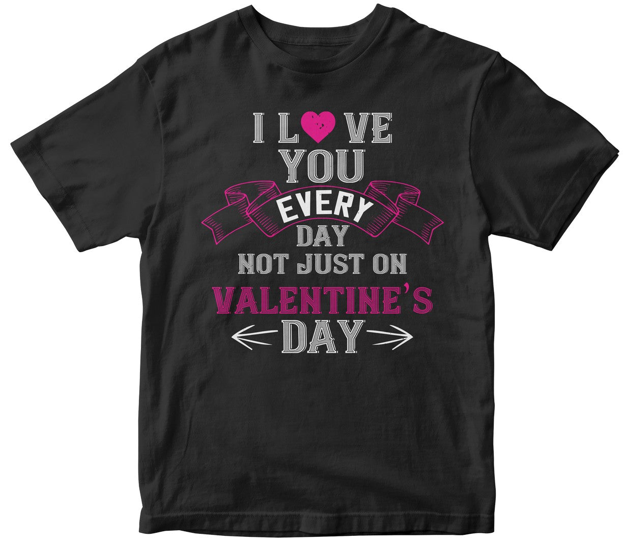I Love You Every Day Not Just On Valentine Day