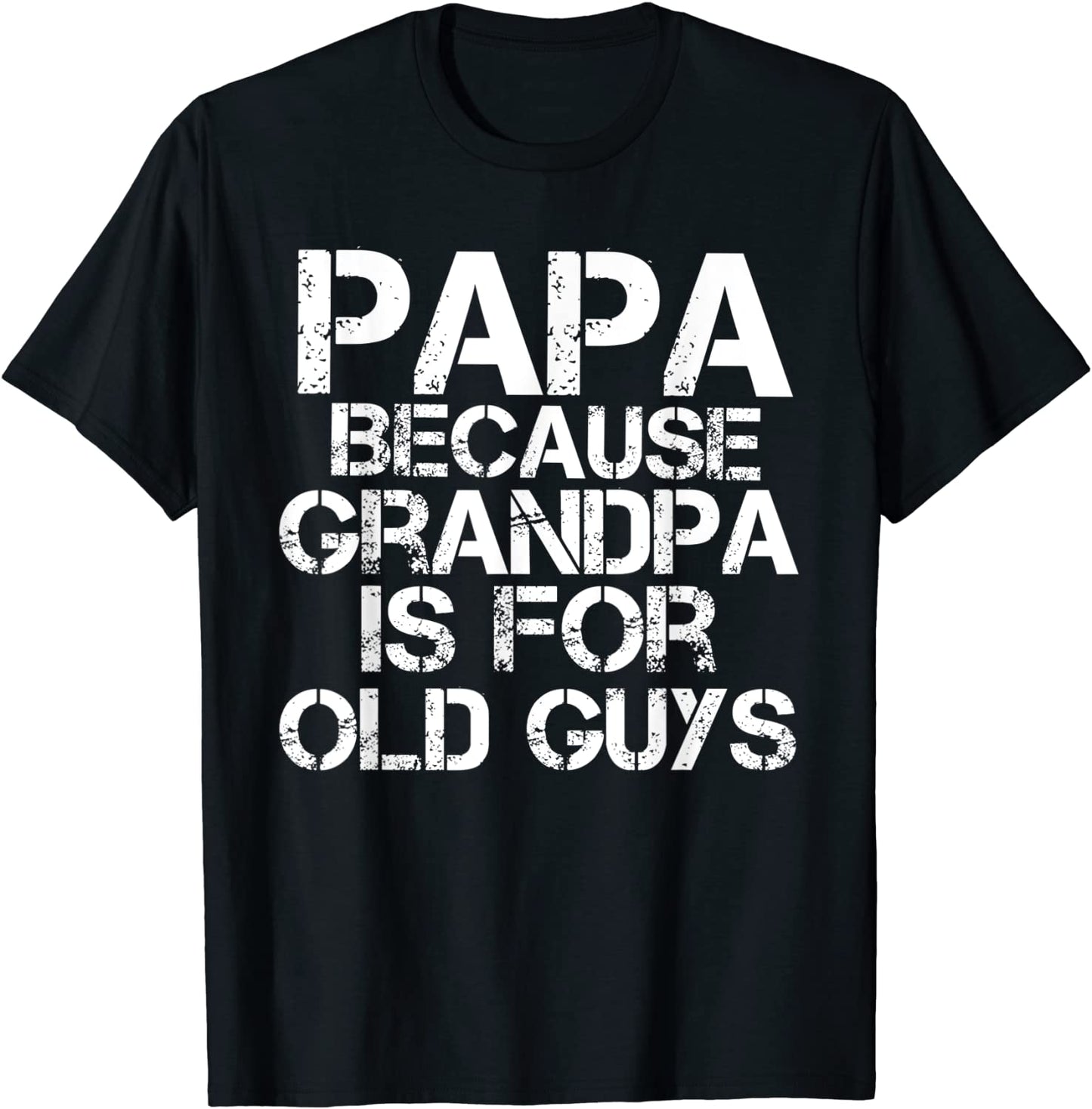Mens Papa Because Grandpa is For Old Guys Shirt Funny Dad Tee T-Shirt