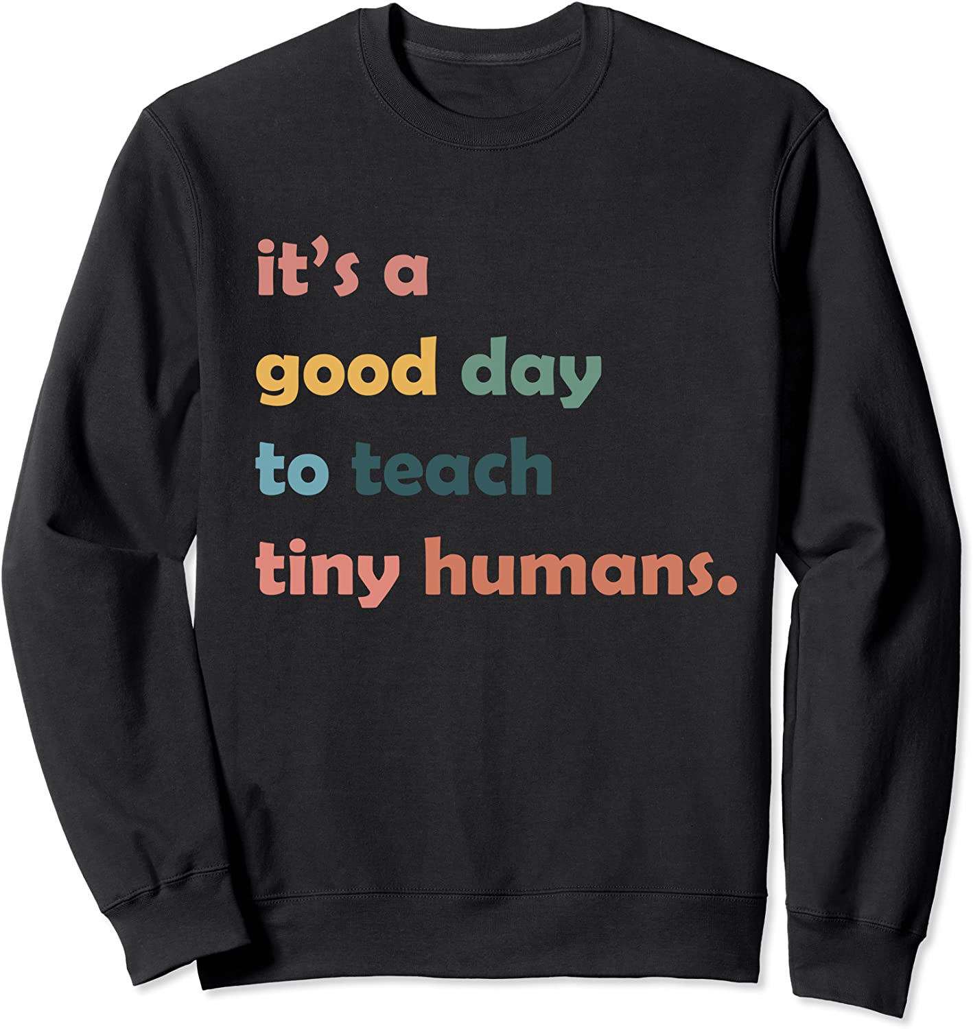Its a Good Day to Teach Tiny Humans Sweatshirt