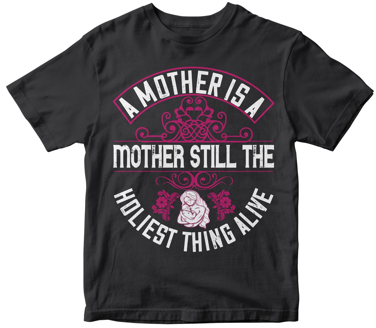 A Mother Is A Mother Still, The Holiest Thing Alive Tshirt