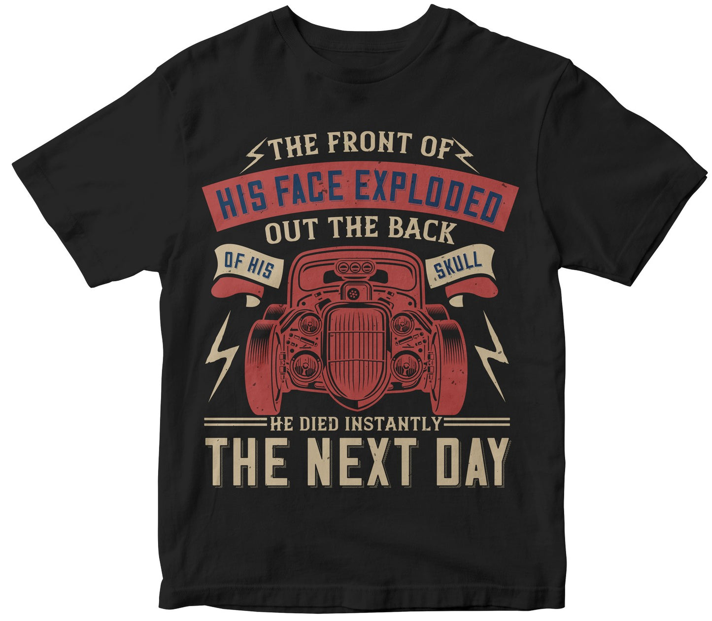 The Front Of His Face Exploded Out The Back Of His Skull. He Died Instantly, The Next Day Collection Shirt