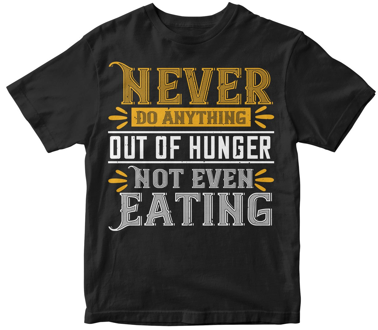 Never Do Anything Out Of Hunger. Not Even Eating