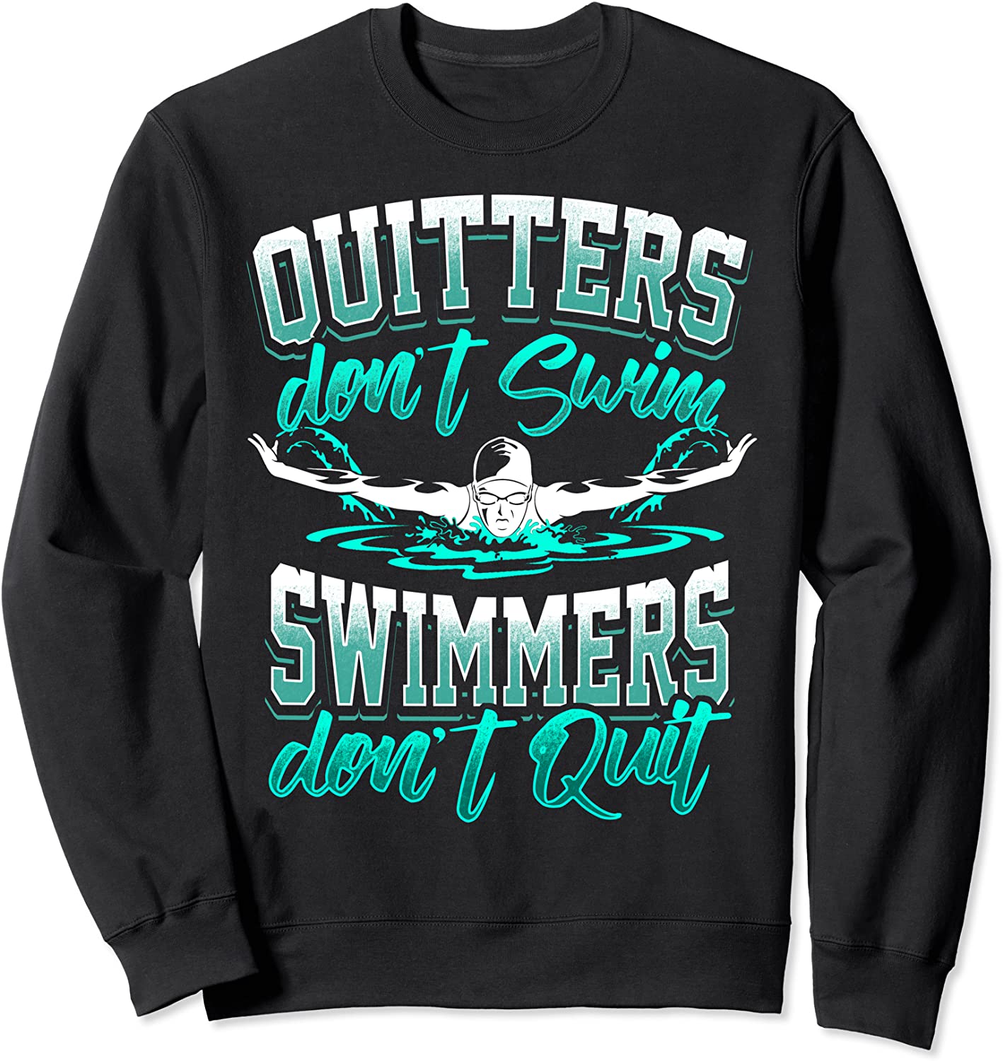 Quitters Dont Swim Swimmers Dont Quit Swimming Sweatshirt