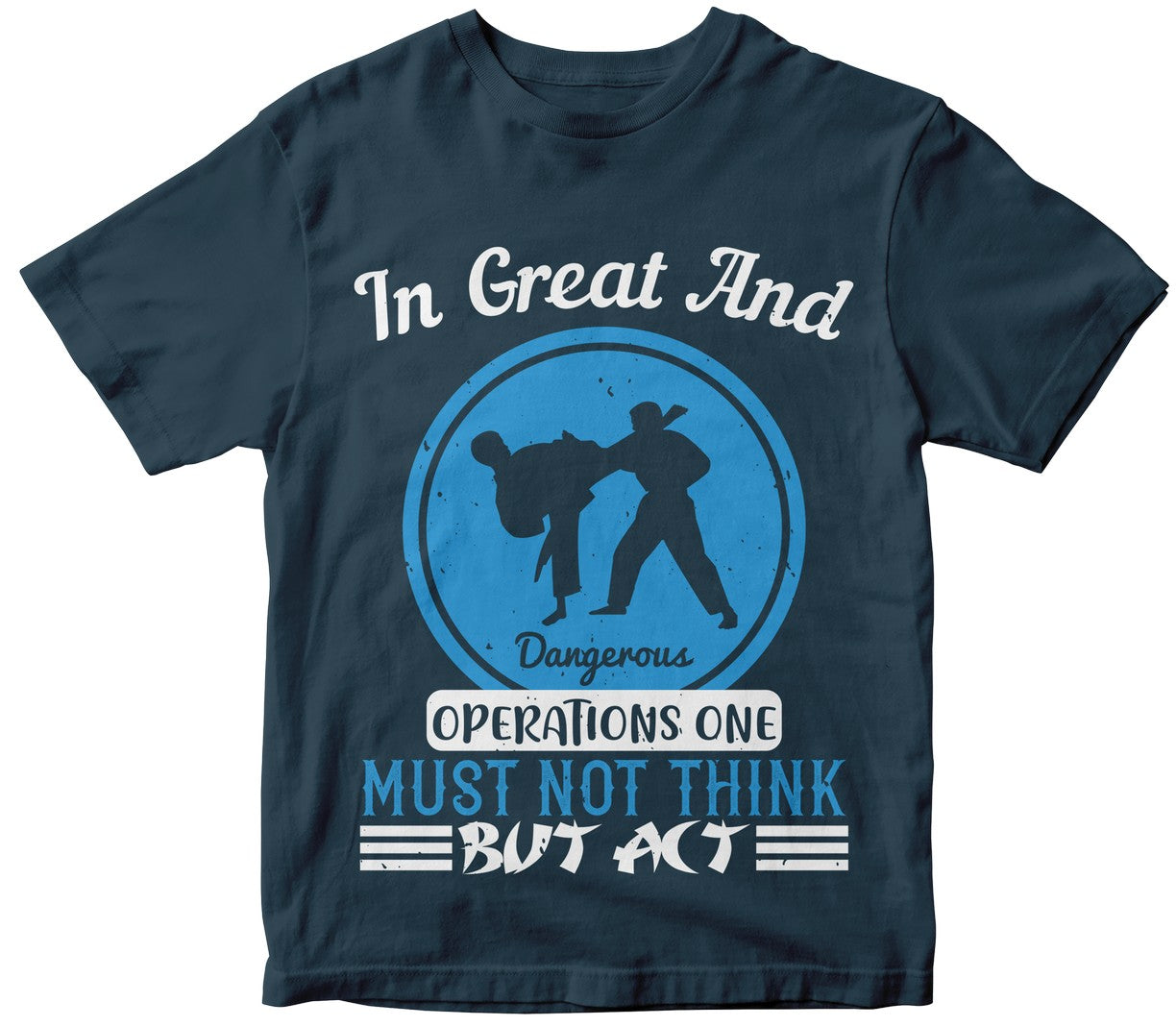 In Great And Dangerous Operations One Must Not Think But Act