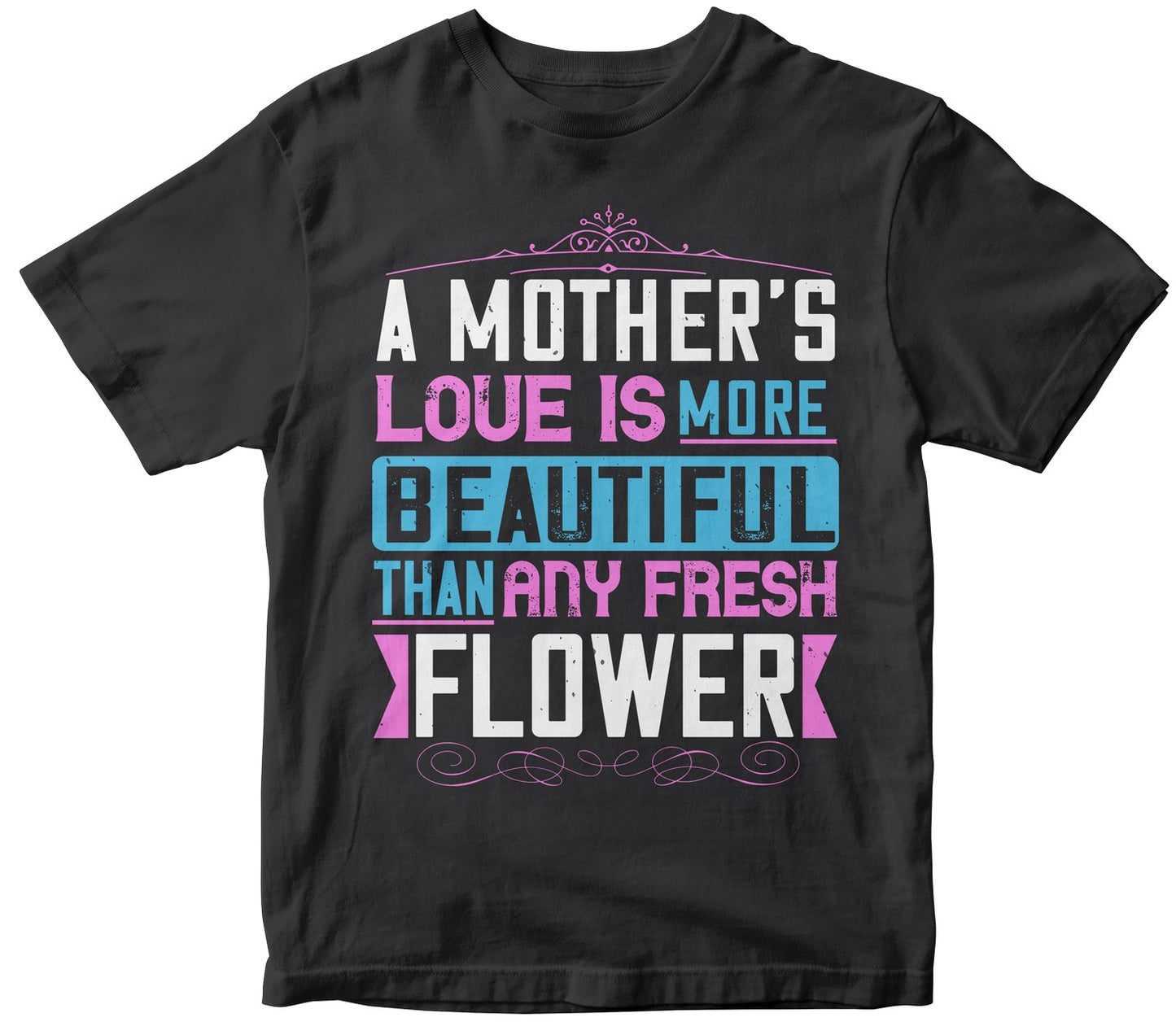 A Mother’S Love Is More Beautiful Than Any Fresh Flower Tshirt