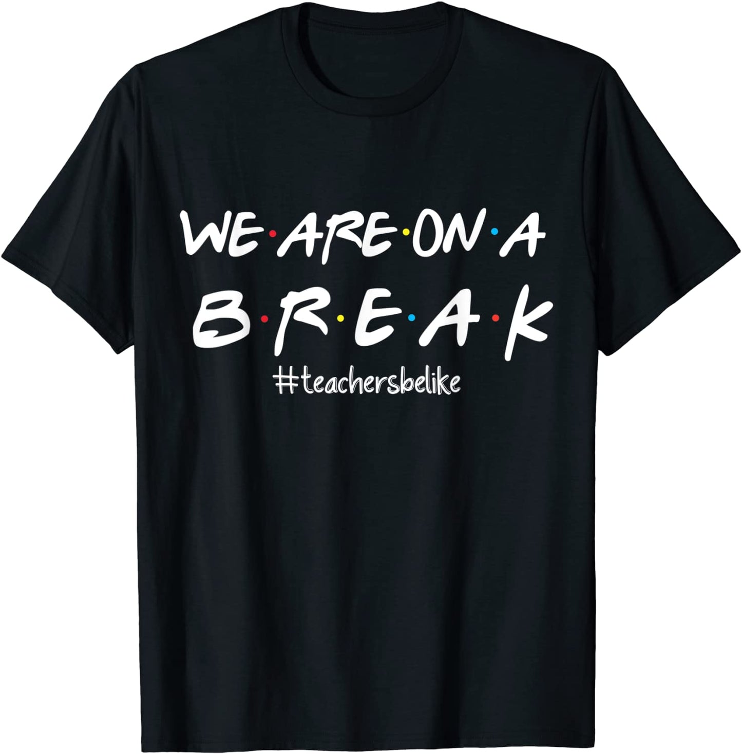 We Are On A Break Teachers Be Like T-Shirt