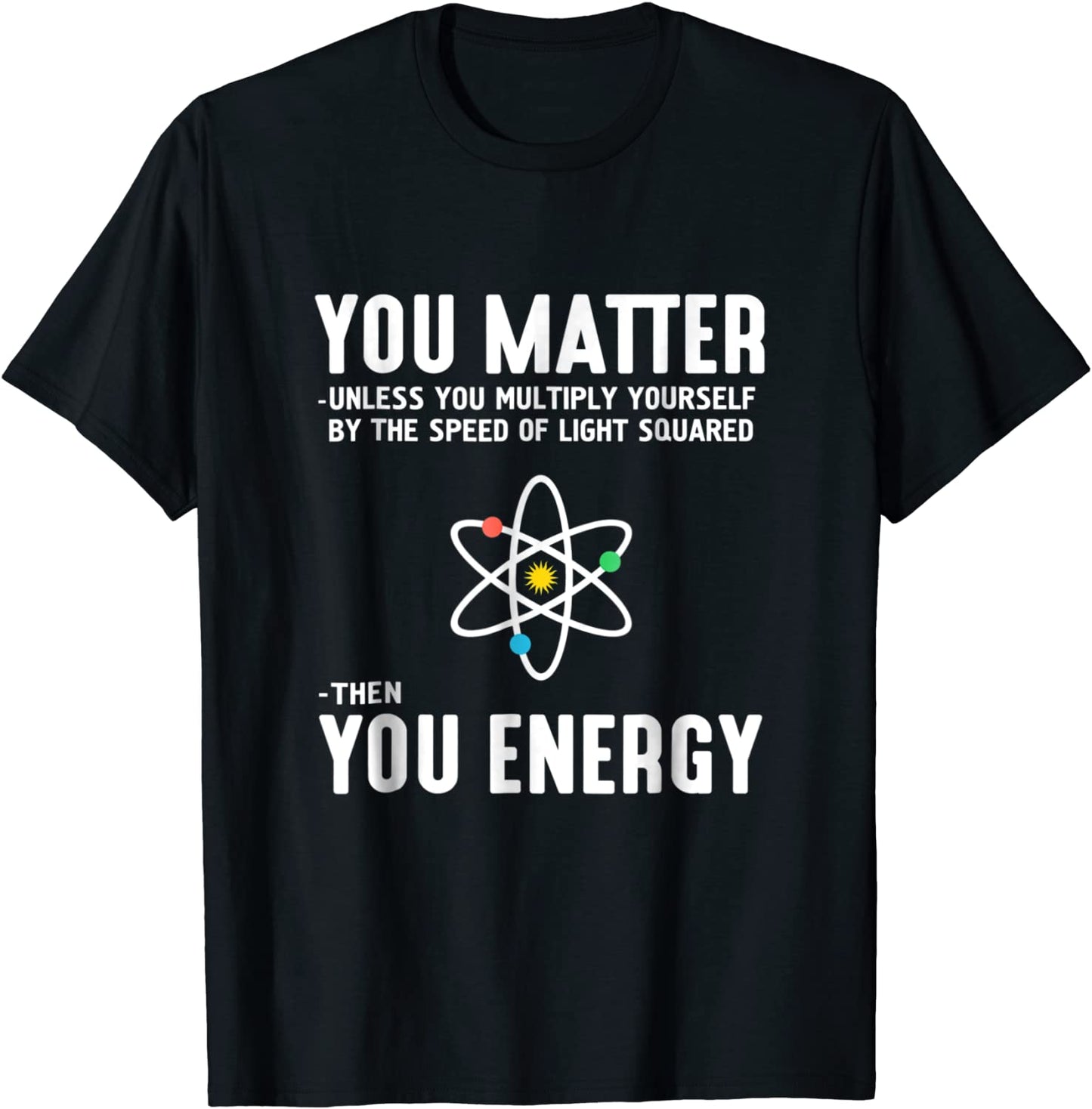 Neil deGrasse Tyson You Matter Then You Energy T-Shirt