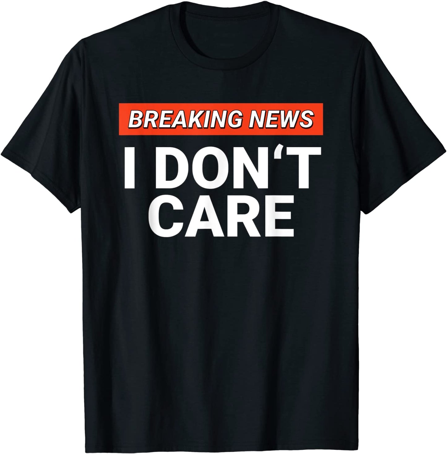 Funny Breaking News I Dont Care Sarcasm Humor Sarcastic T-Shirt