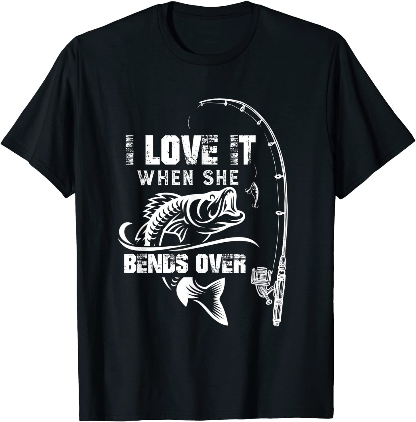 Mens I Love It When She Bends Over - Funny Fishing Quote Gift T-Shirt