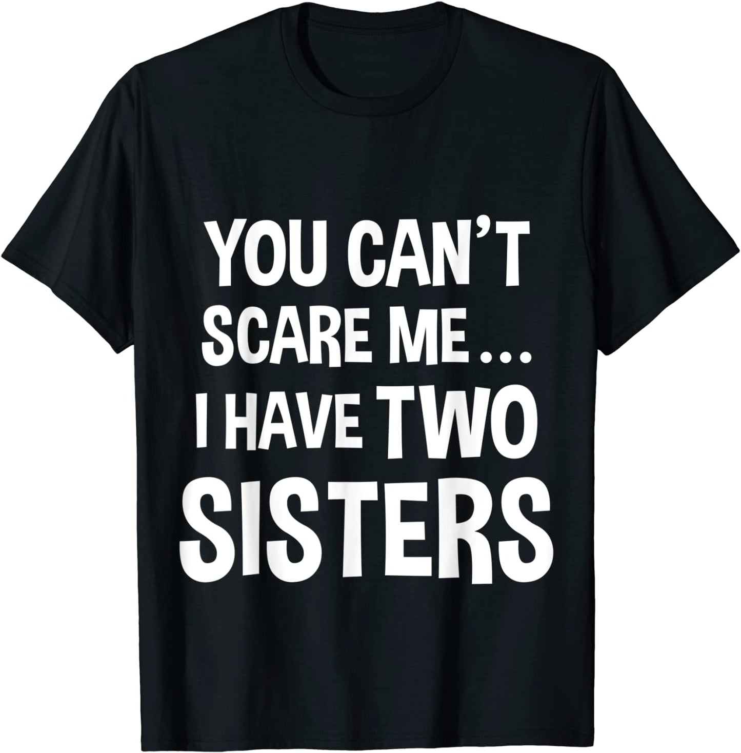 You Cant Scare Me I Have Two Sisters T-shirt T-Shirt