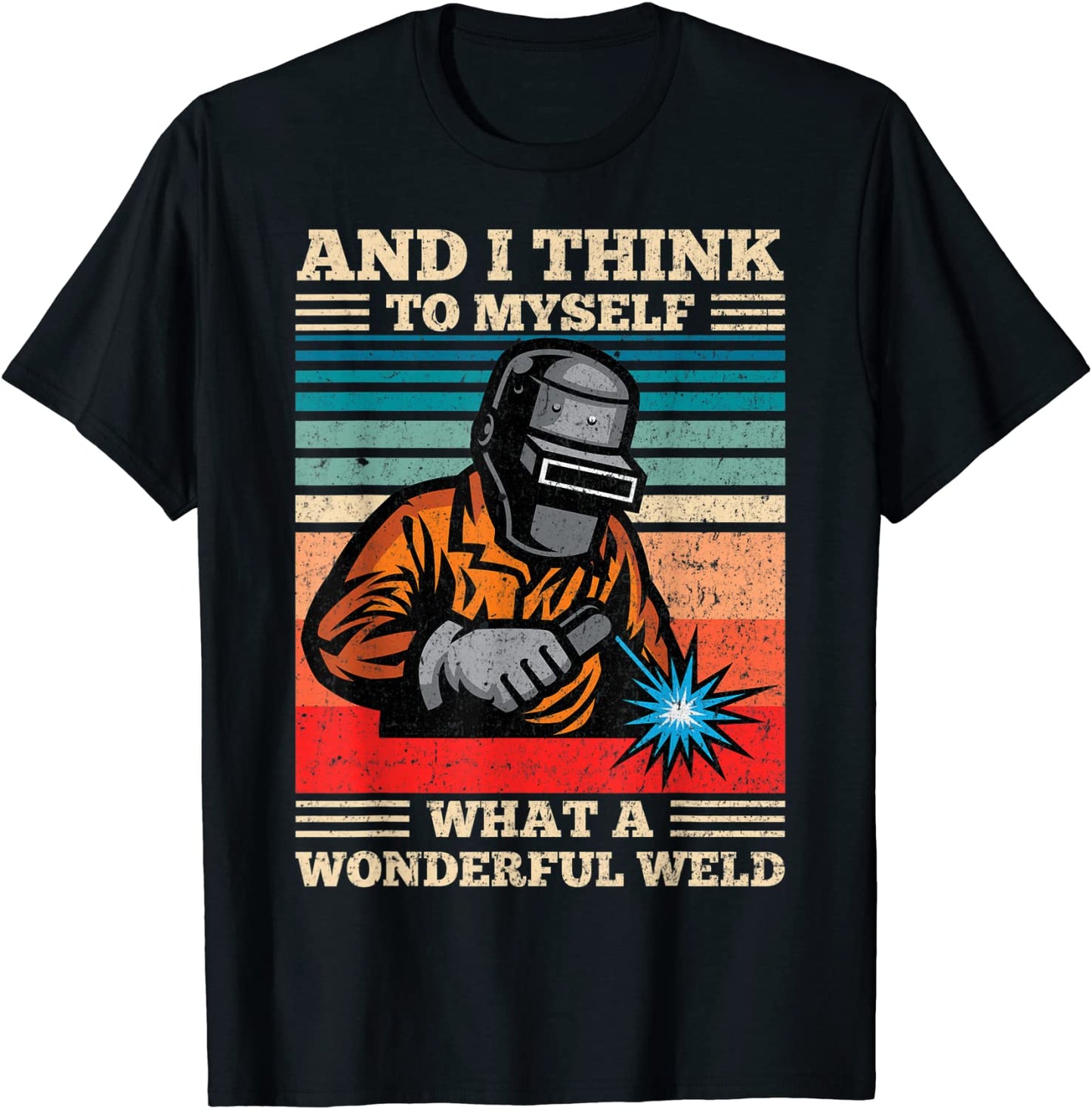 And I Think To Myself What A Wonderful Weld Welding Welder T-Shirt