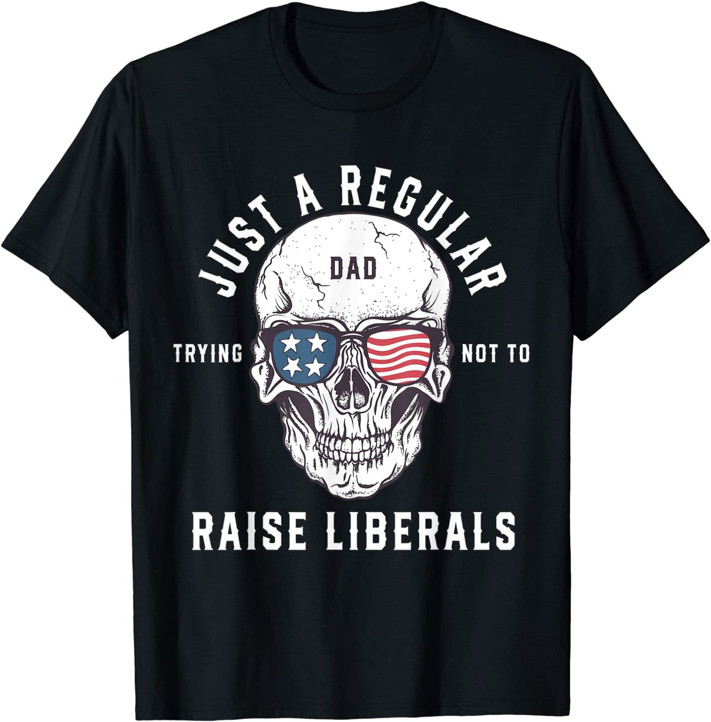 Republican Just A Regular Dad Trying Not To Raise Liberals T-Shirt
