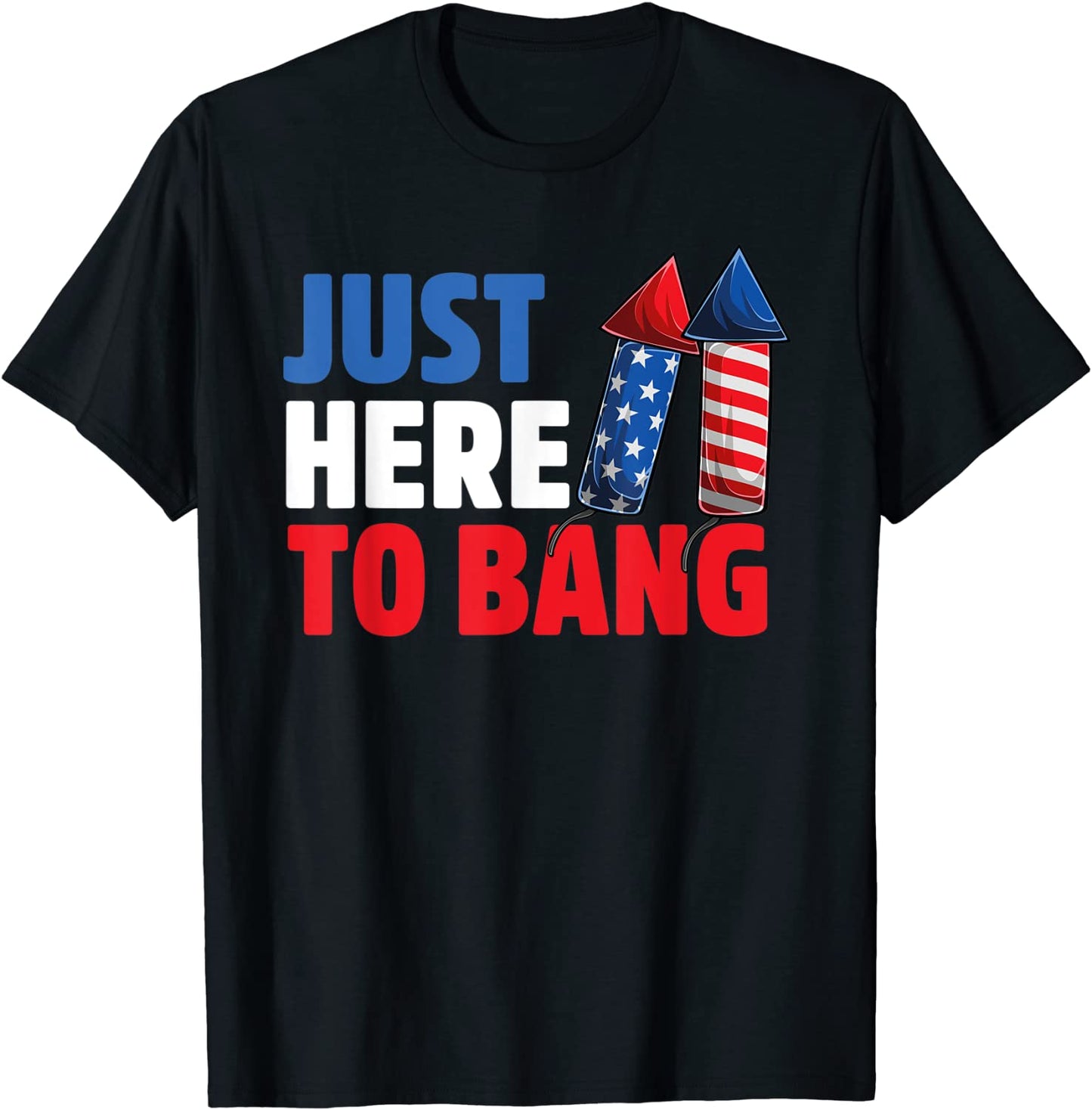 Just Here to Bang 4th of july Fireworks T-Shirt