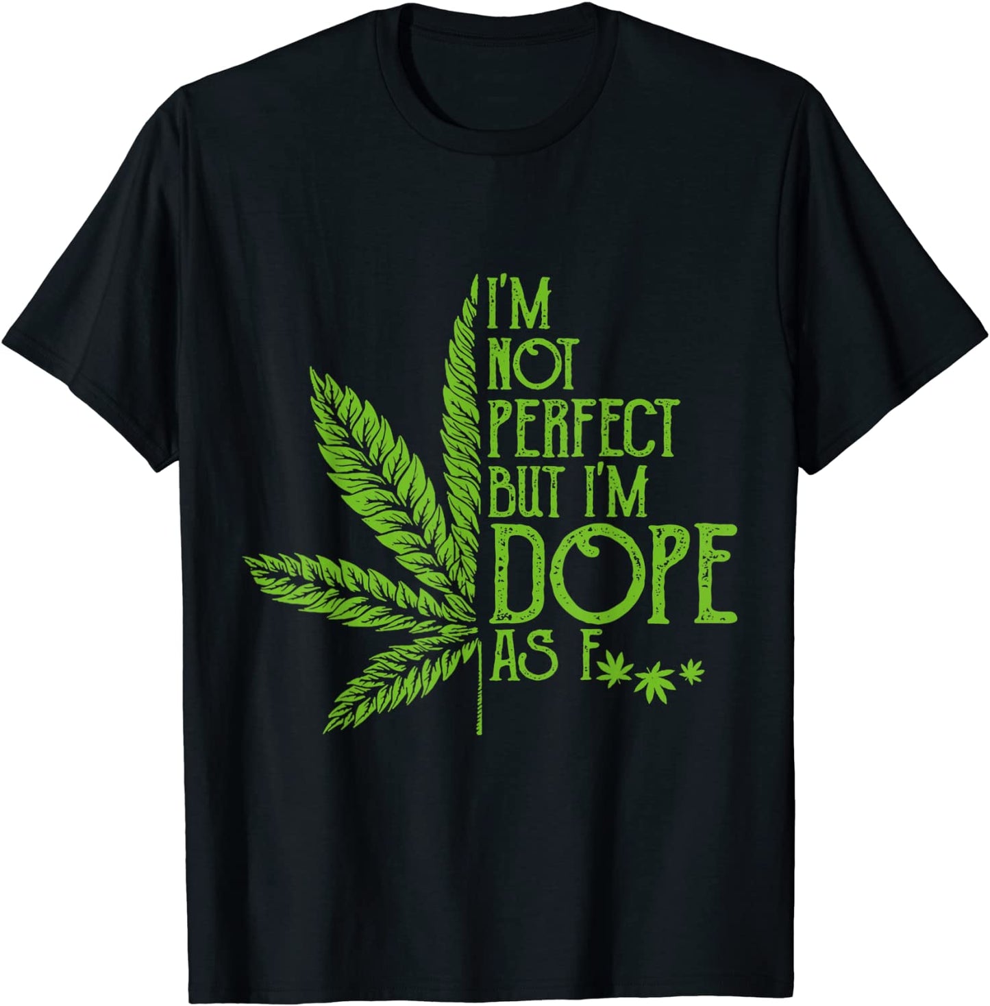 Im Not Perfect But Im Dope As Fuck Weed 420 Stoner Gift T-Shirt