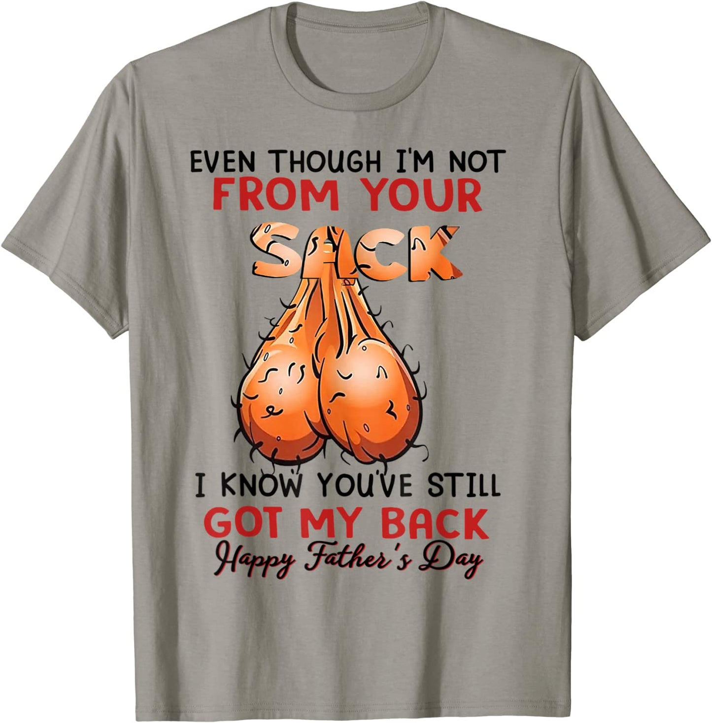 Even Though Im Not From Your Sack Funny Fathers Day T-Shirt