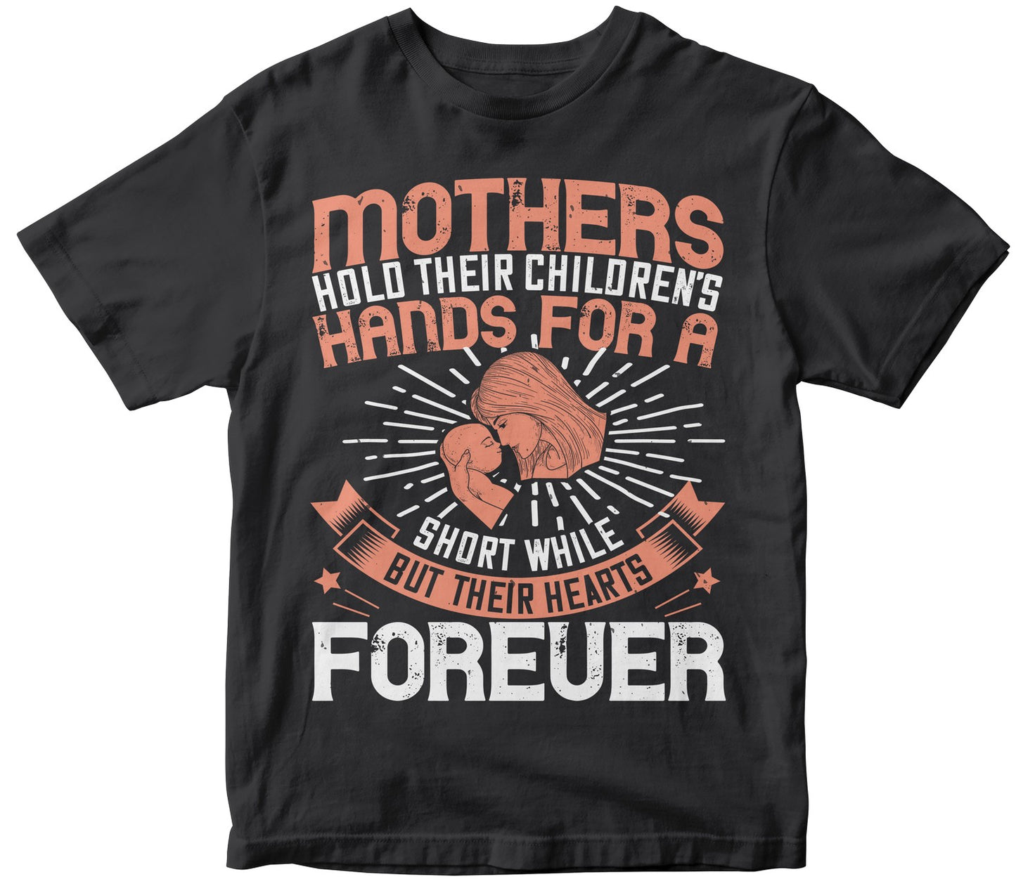 Mothers Hold Their Children’S Hands For A Short While, But Their Hearts Forever