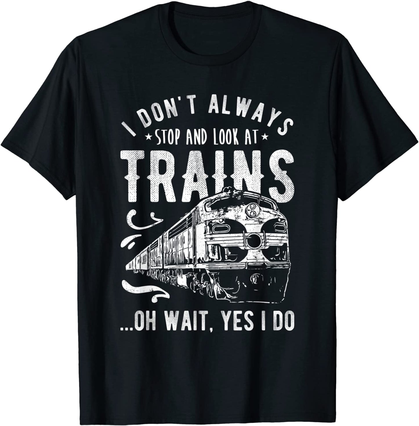 I Dont Always Stop Look At Trains - Train T-Shirt