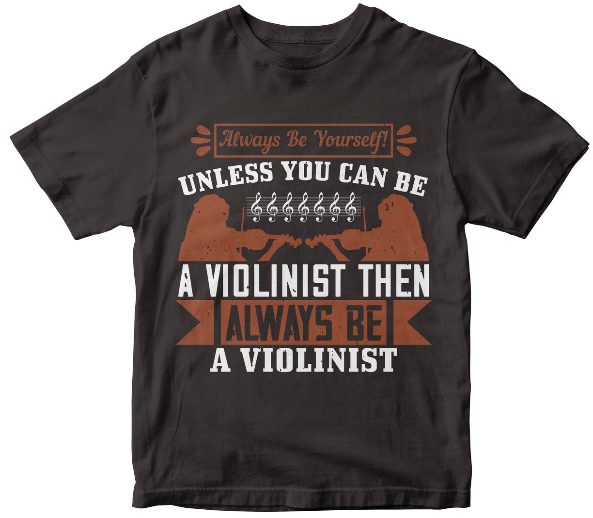 Always Be Yourself! Unless You Can Be A Violinist Then Always Be A Violinist