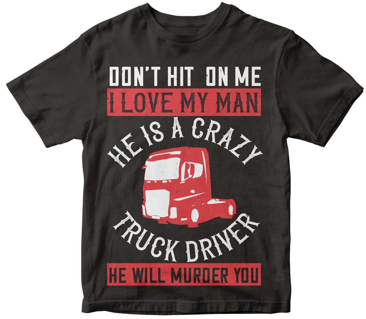 Don’T Hit On Me I Love My He Is A Crazy Truck Driver He Will Murder You
