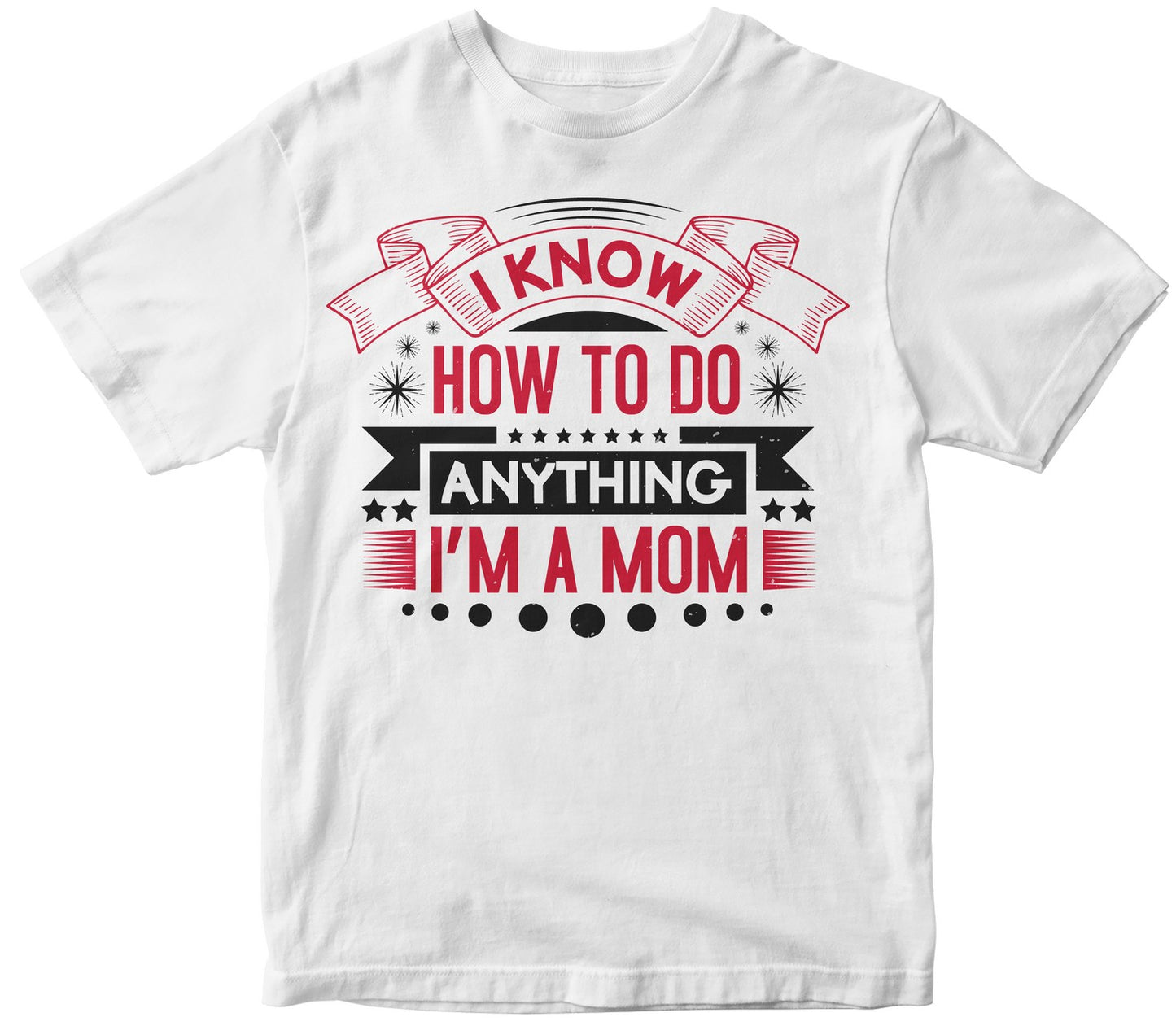 I Know How To Do Anything Im A Mom