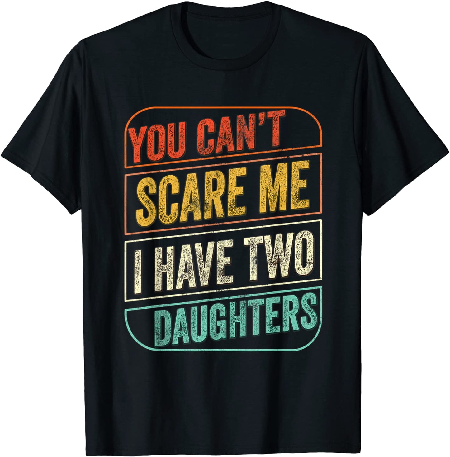 You Cant Scare Me I Have Two Daughters Funny Dad Joke Gift T-Shirt