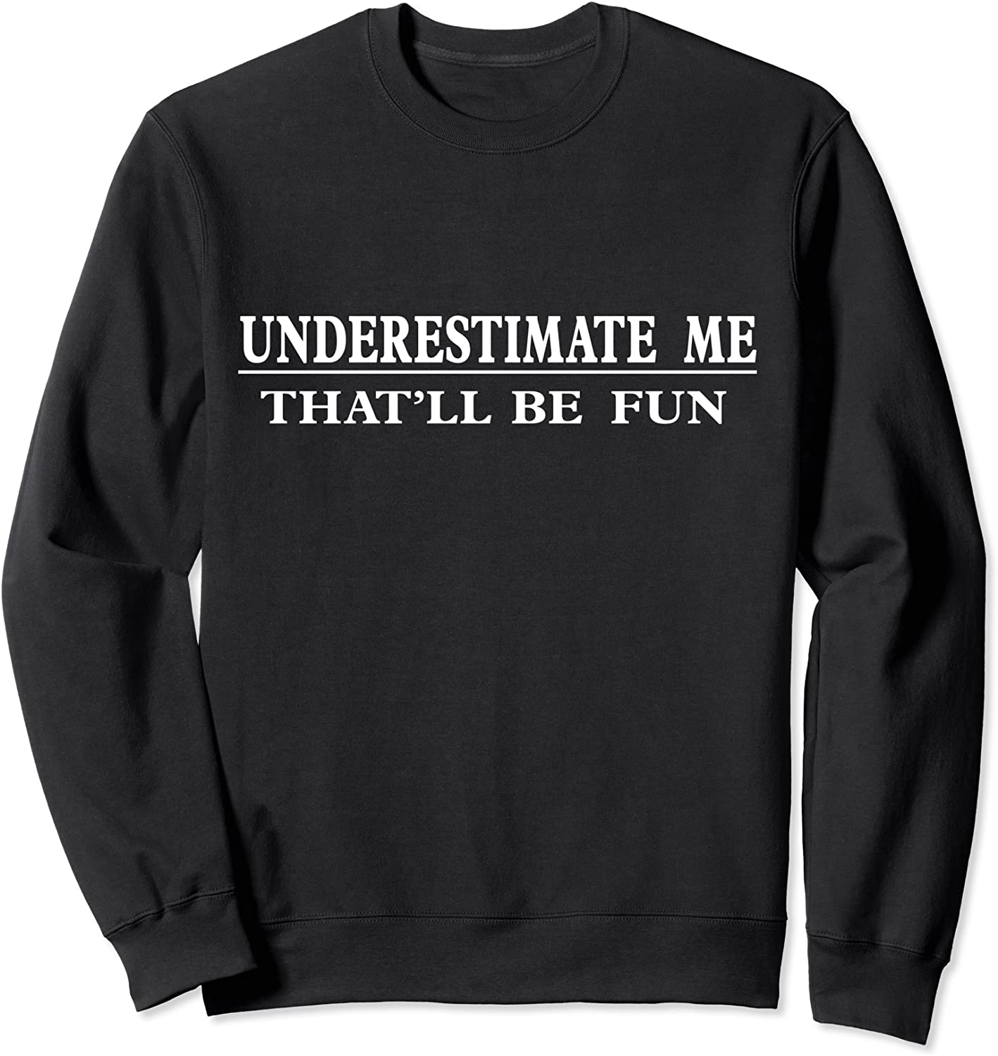 Underestimate Me Thatll Be Fun Sarcastic Style Sweatshirt