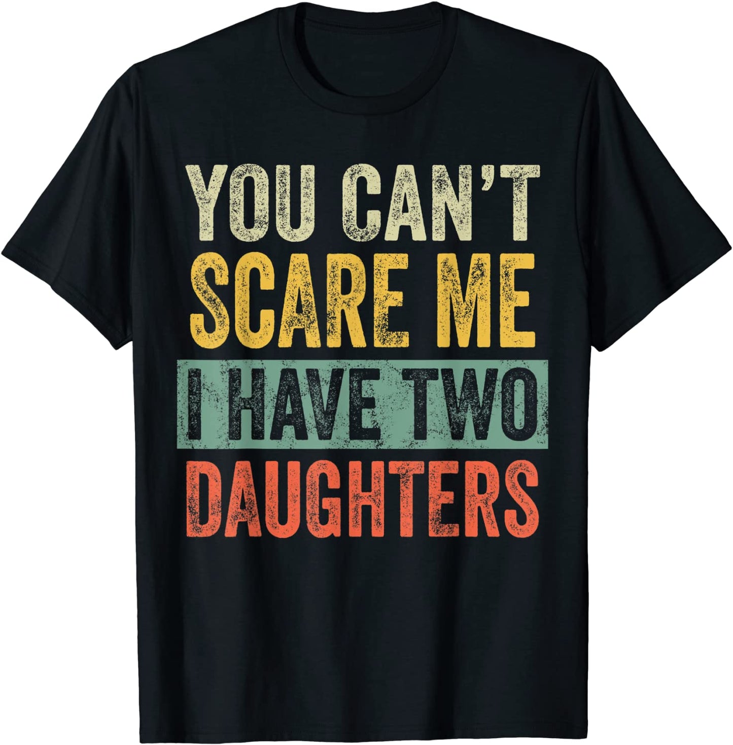 Mens You Cant Scare Me I Have Two Daughters Funny Dad Gift T-Shirt