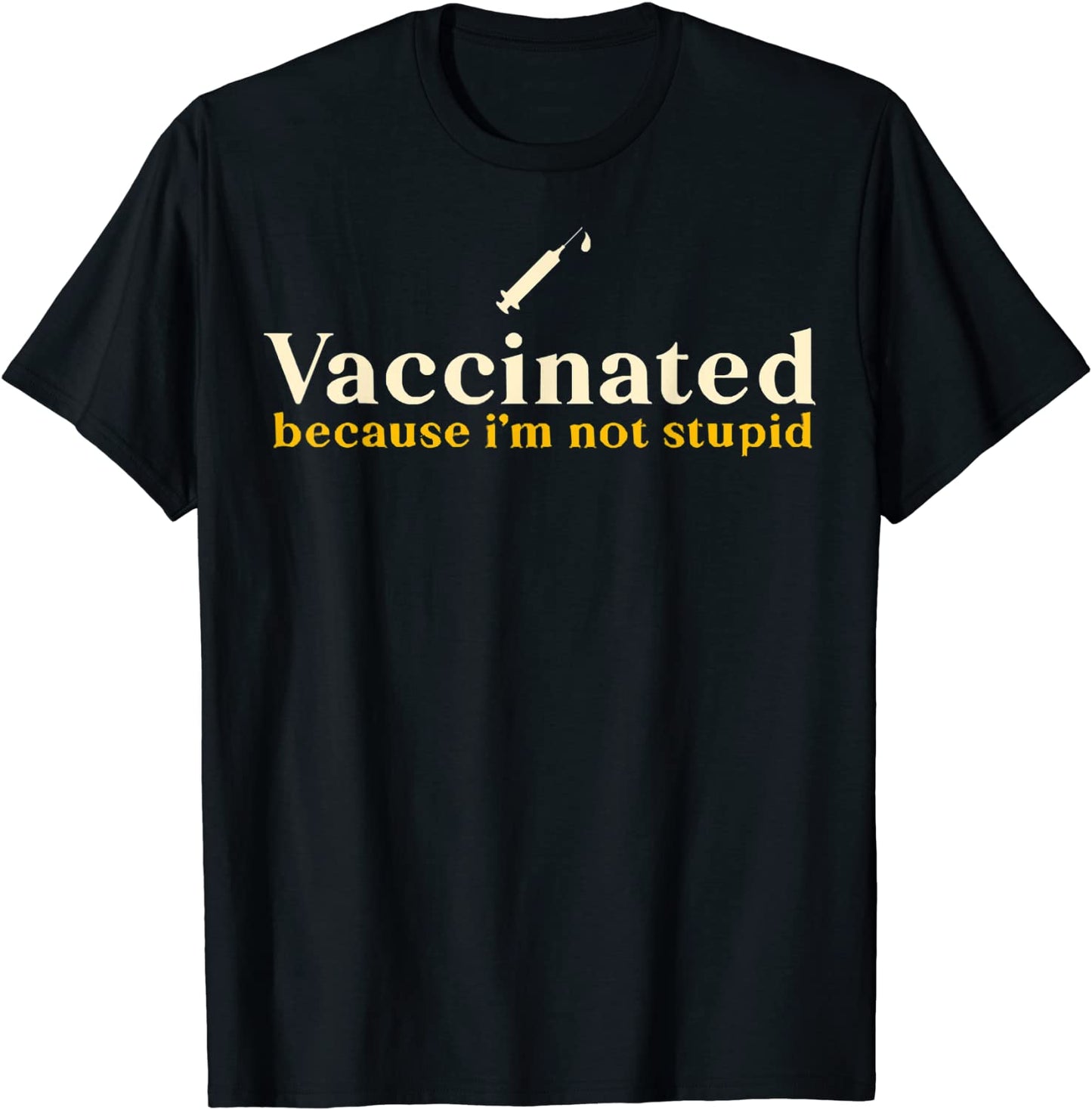 Vaccinated Because Im Not Stupid Funny Pro Vaccine T-Shirt