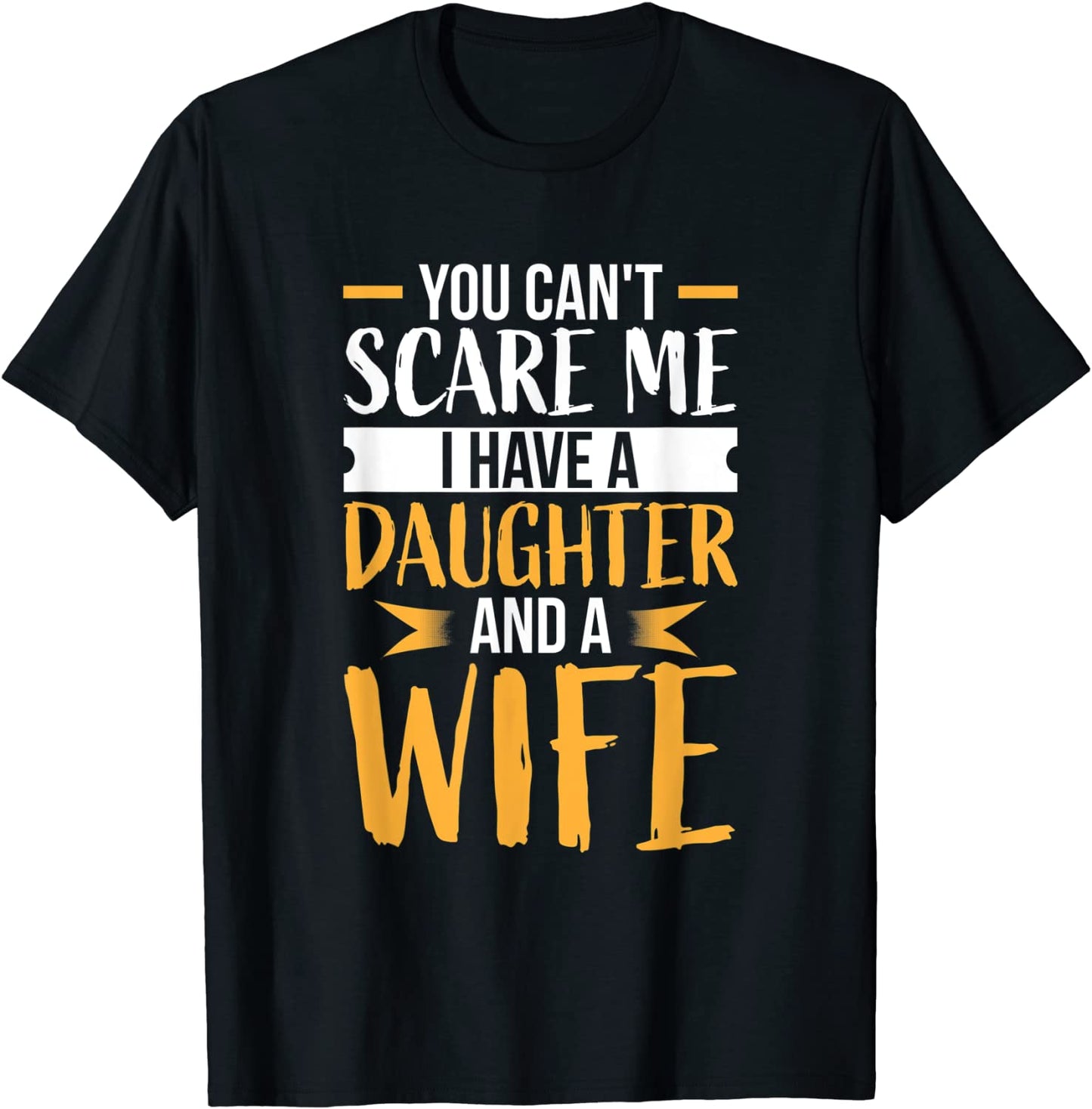 Mens You Cant Scare Me I Have One Daughter And A Wife Tshirt T-Shirt