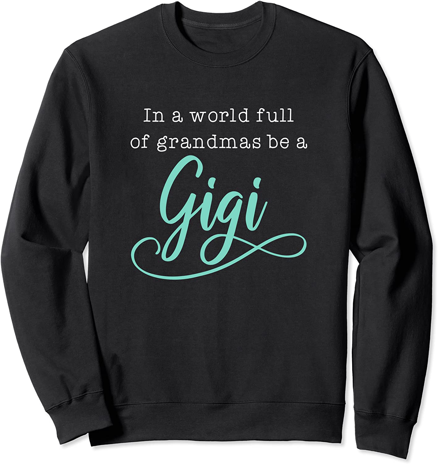 Womens Women In A World Full Of Grandmas Be A Gigi Funny Sweatshirt