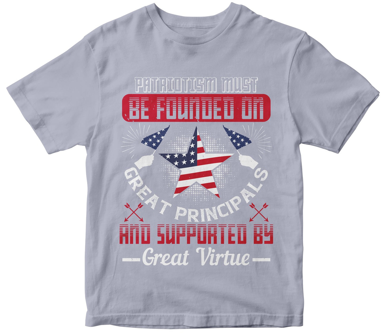 Patriotism Must Be Founded On Great Principals And Supported By Great Virtue