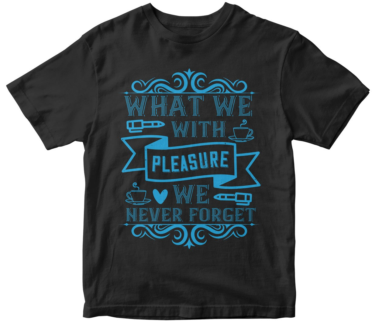 What We Learn With Pleasure We Never Forget