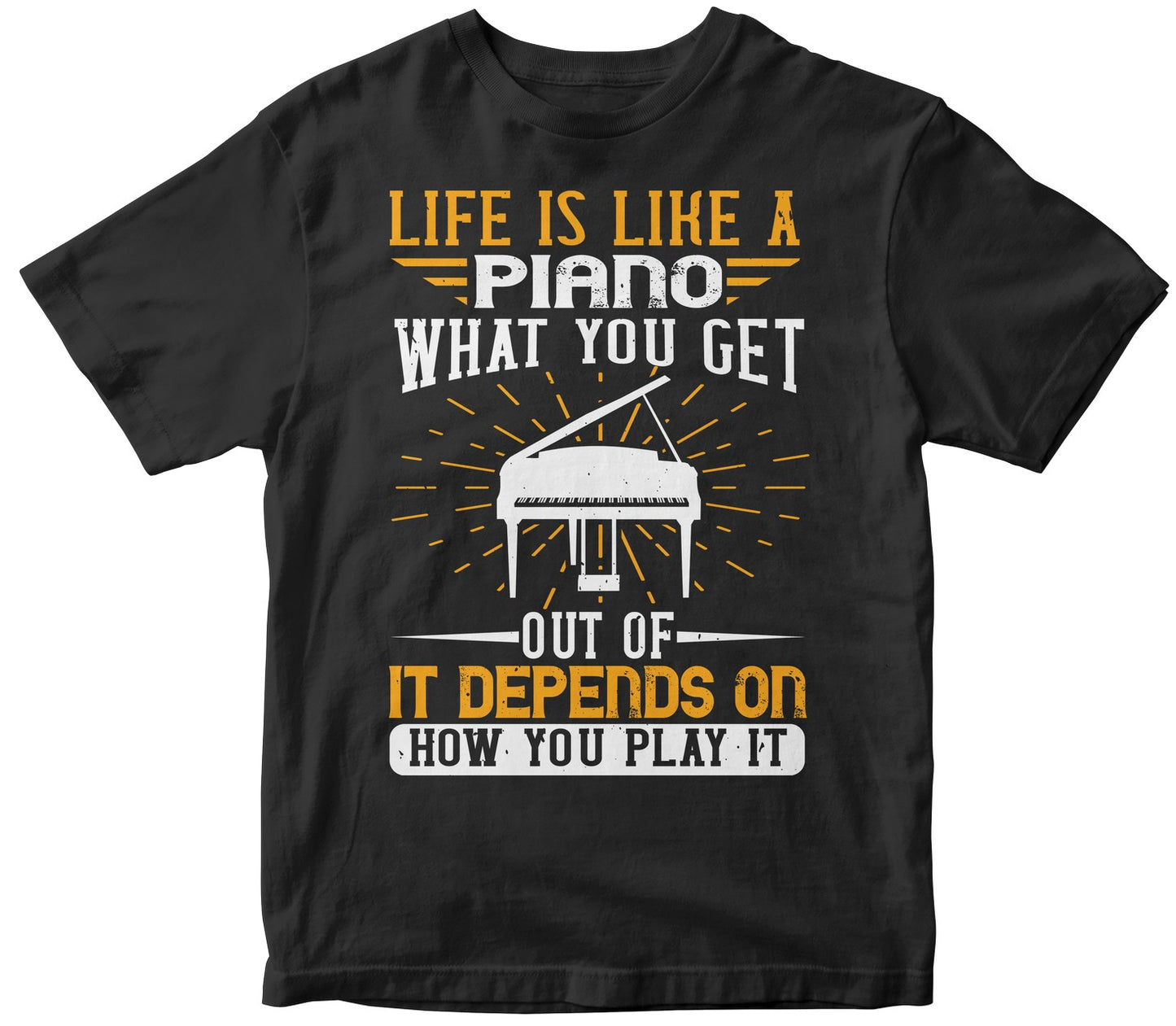 Life Is Like A Piano. What You Get Out Of It Depends On How You Play It Collection Shirt