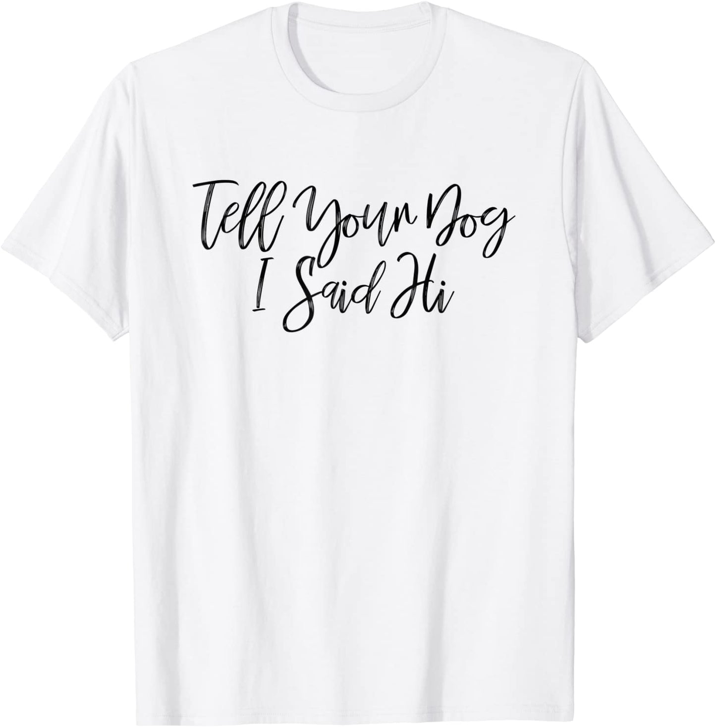 Tell Your Dog I Said Hi Shirt Dog Shirt Girly