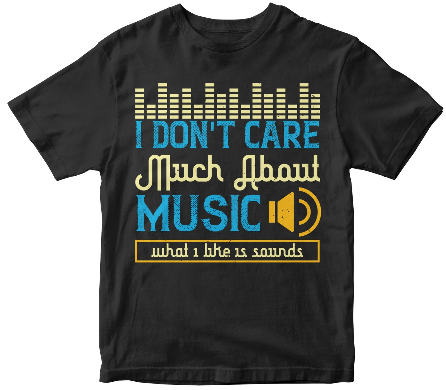 I Don'T Care Much About Music. What I Like Is Sounds