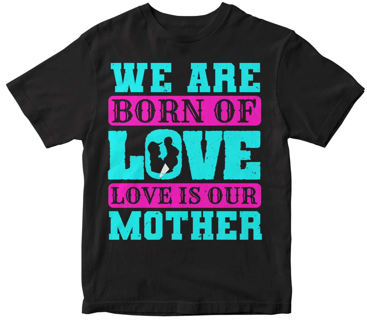 We Are Born Of Love Love Is Our Mother Tshirt