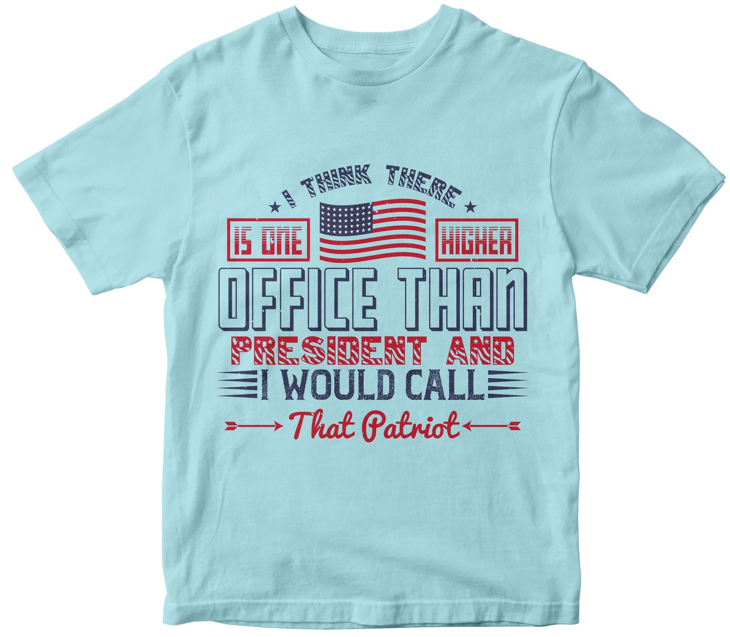 I Think There Is One Higher Office Than President And I Would Call That Patriot