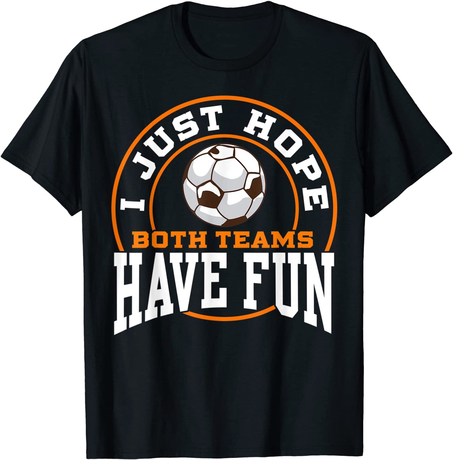 I Just Hope Both Teams Have Fun SOCCER shirt Sports Gift T-Shirt