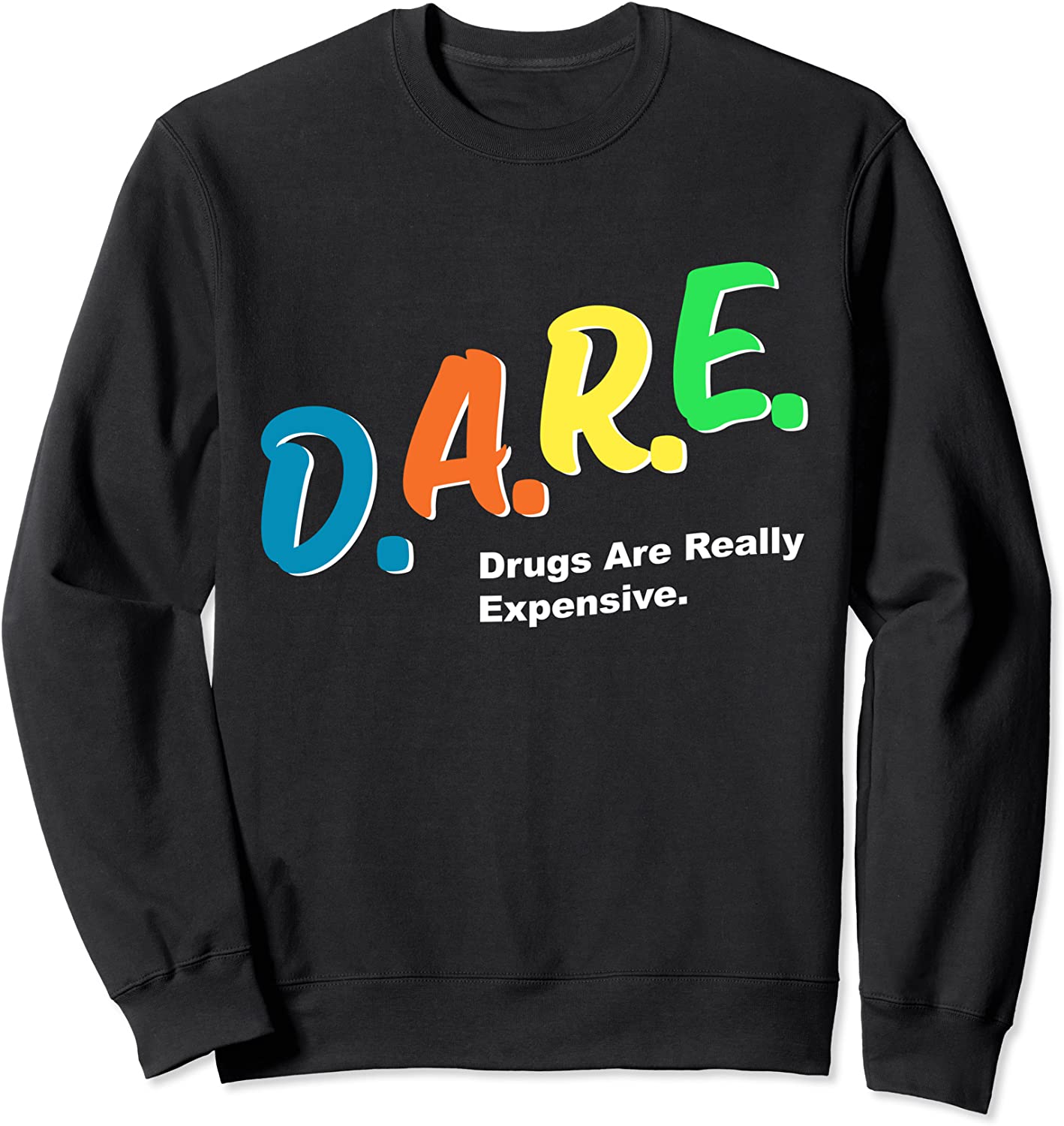 DARE Drugs are Really Expensive Funny Humor DARE Meme Sweatshirt
