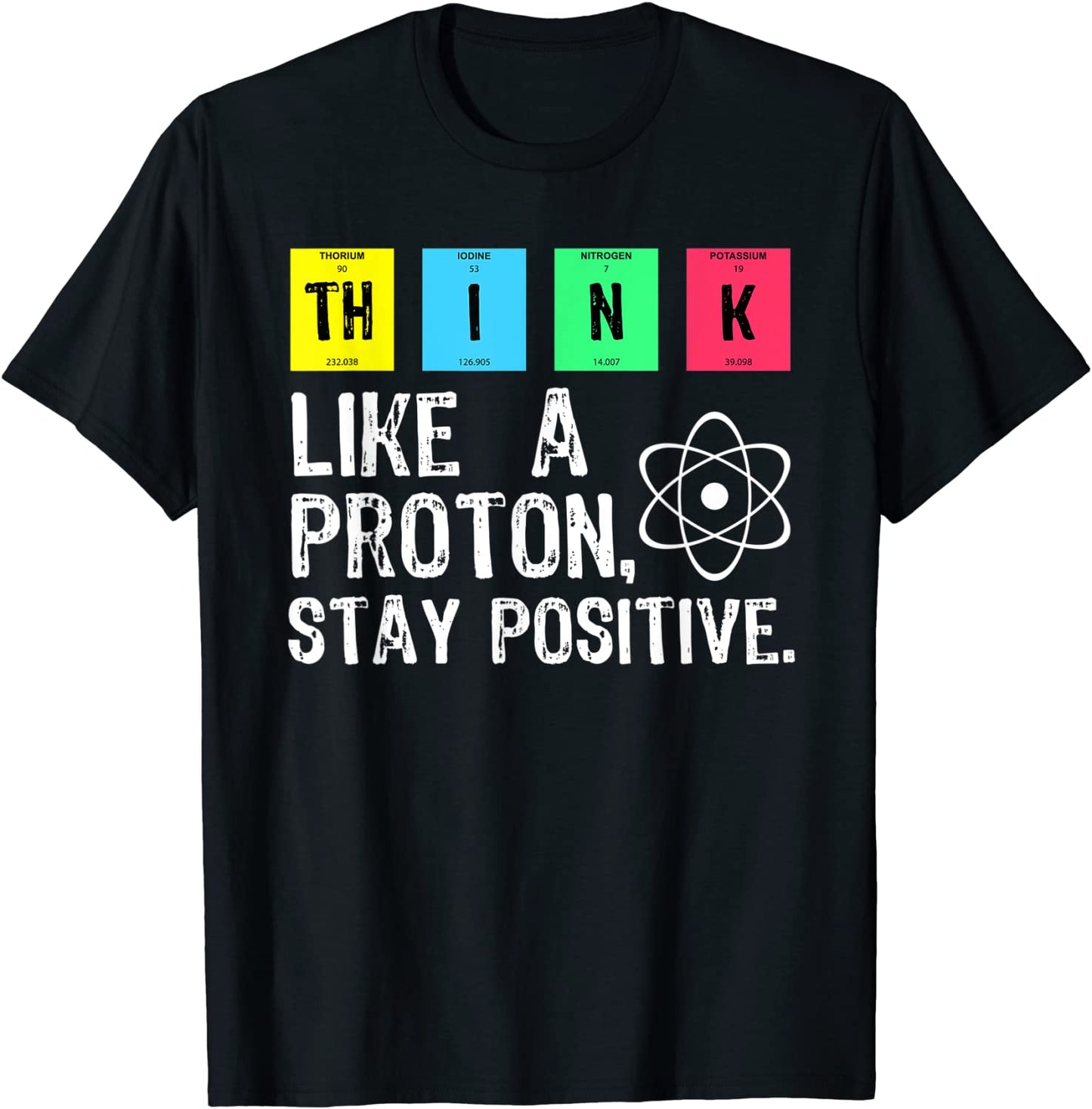 Think Like A Proton Stay Positive Funny Science T Shirt