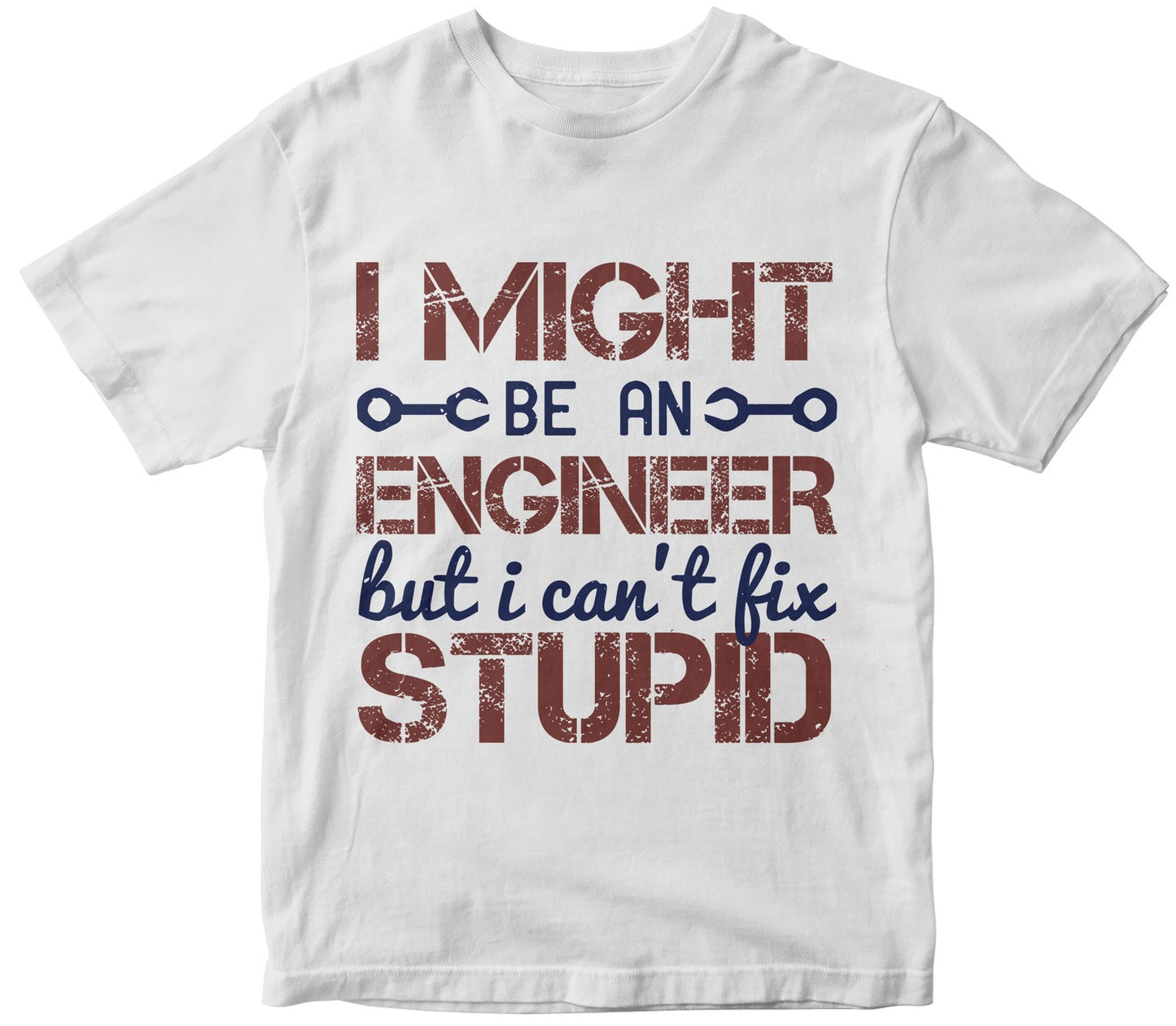I Might Be An Engineer But I Can'T Fix Stupid