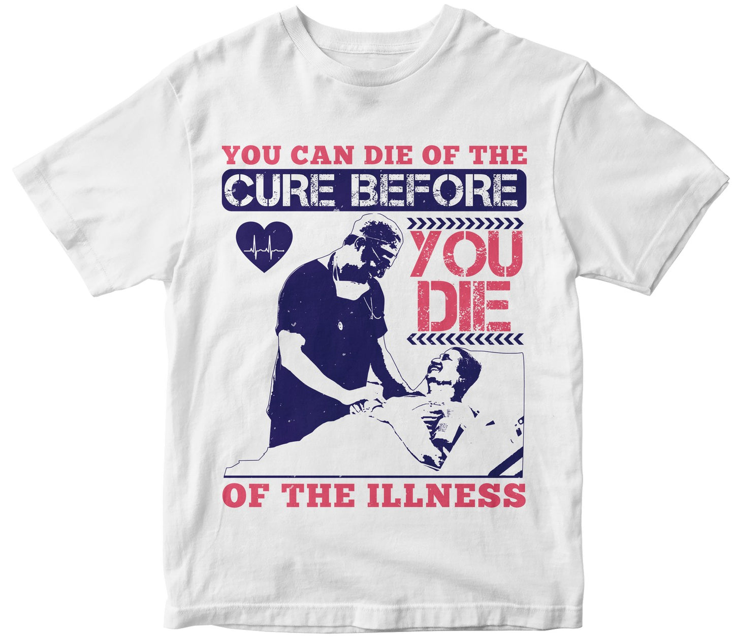 You Can Die Of The Cure Before You Die Of The Illness