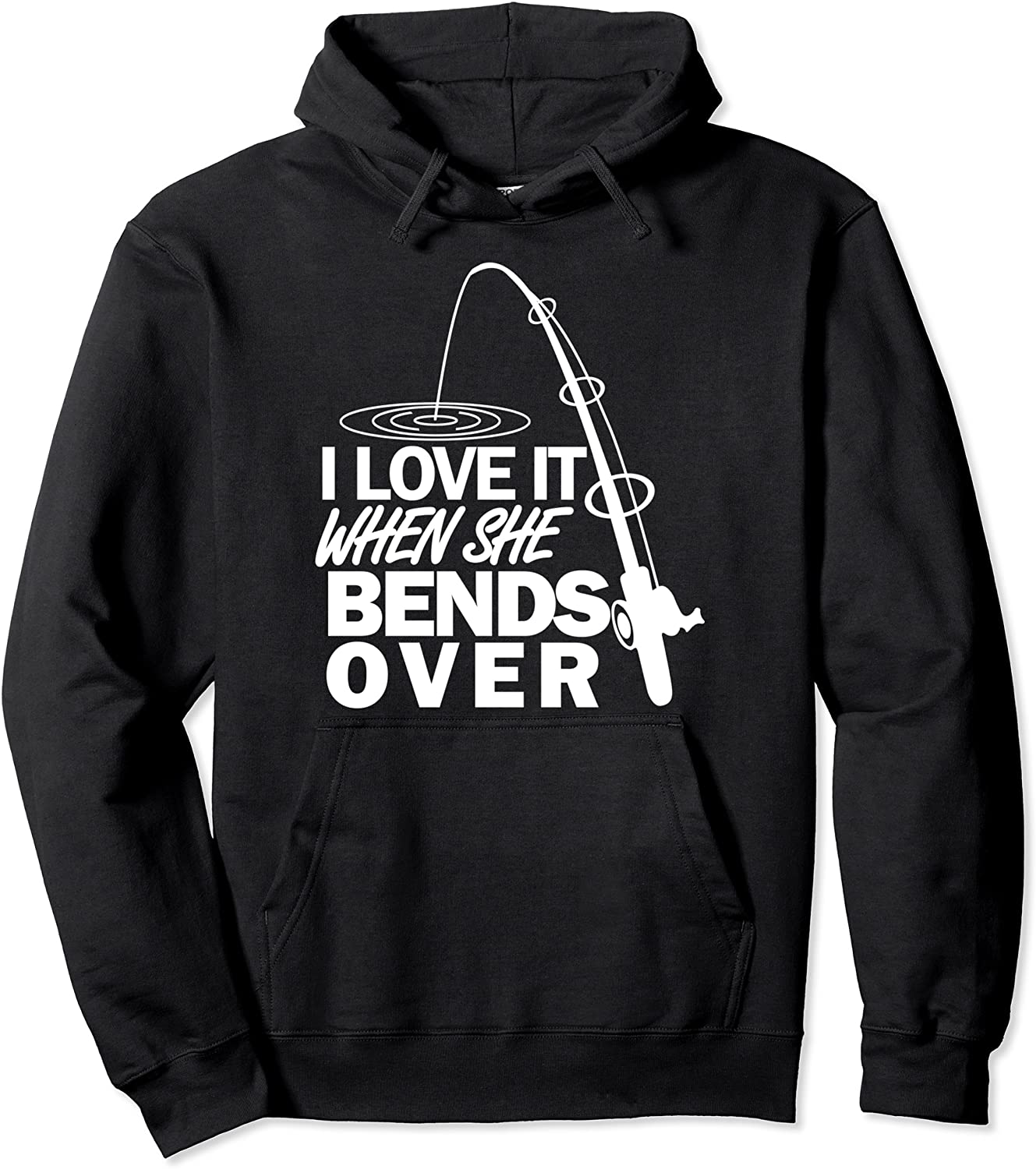 I Love It When She Bends Over - Funny Fishing Hoodie