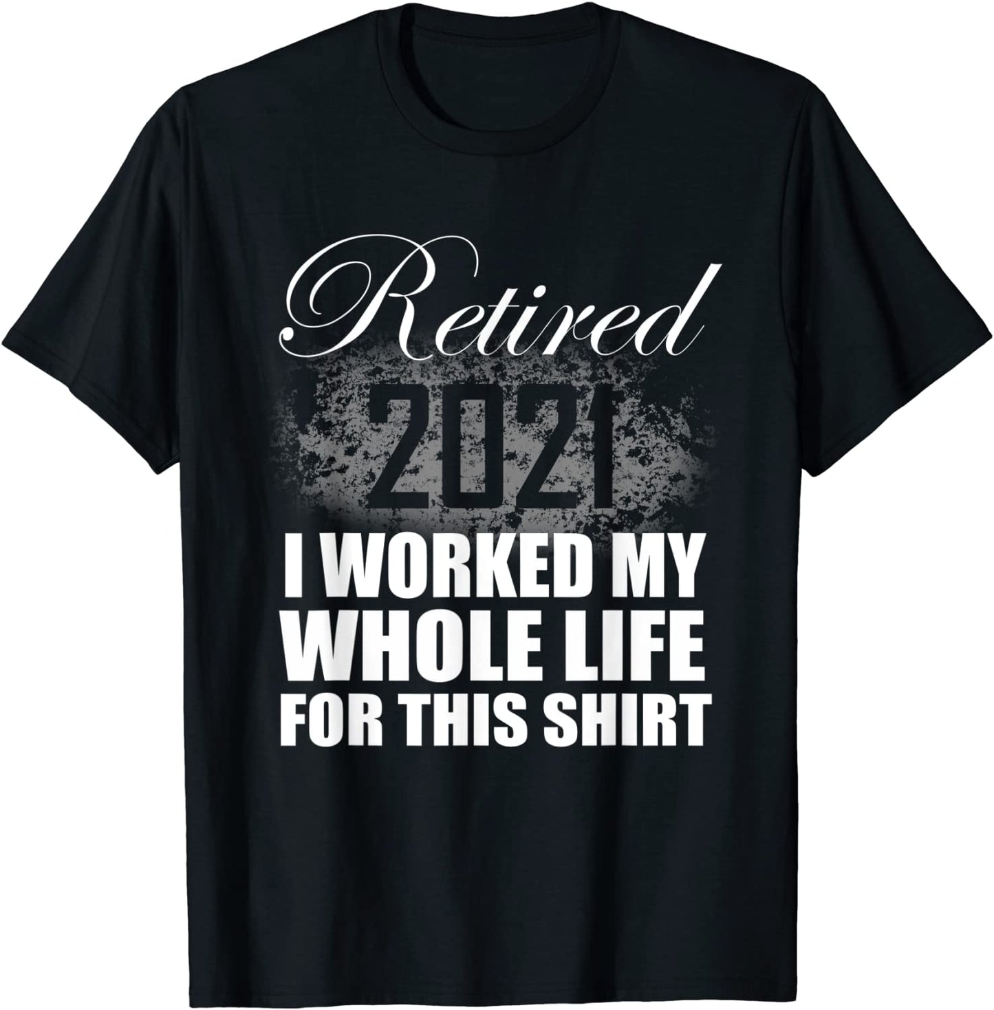 Retired 2021 Men Women Retirement Gifts I Worked Whole Life T-Shirt