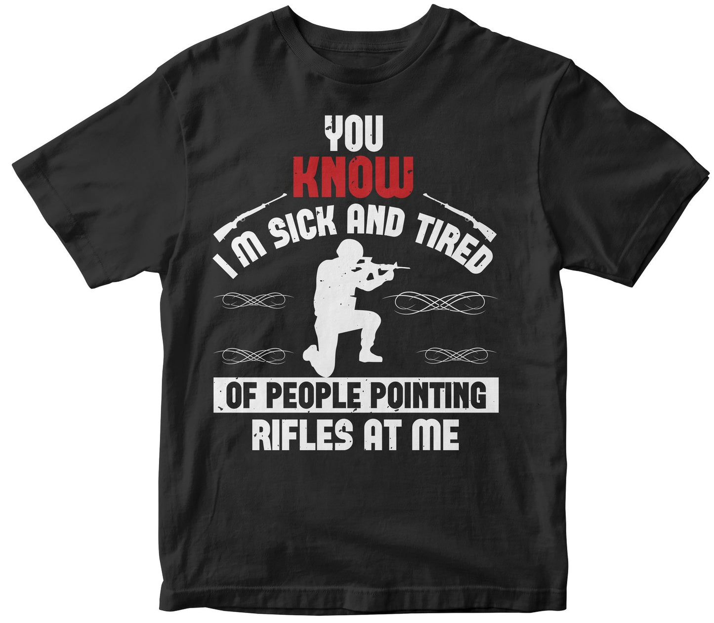 You Know, I'M Sick And Tired Of People Pointing Rifles At Me