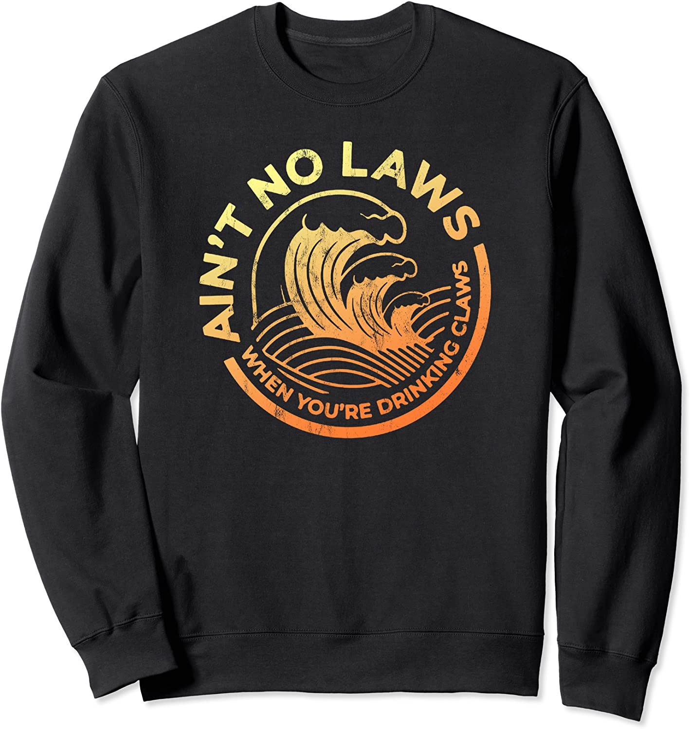 Aint No Laws When Youre Drinking Claws Faded Distressed Sweatshirt