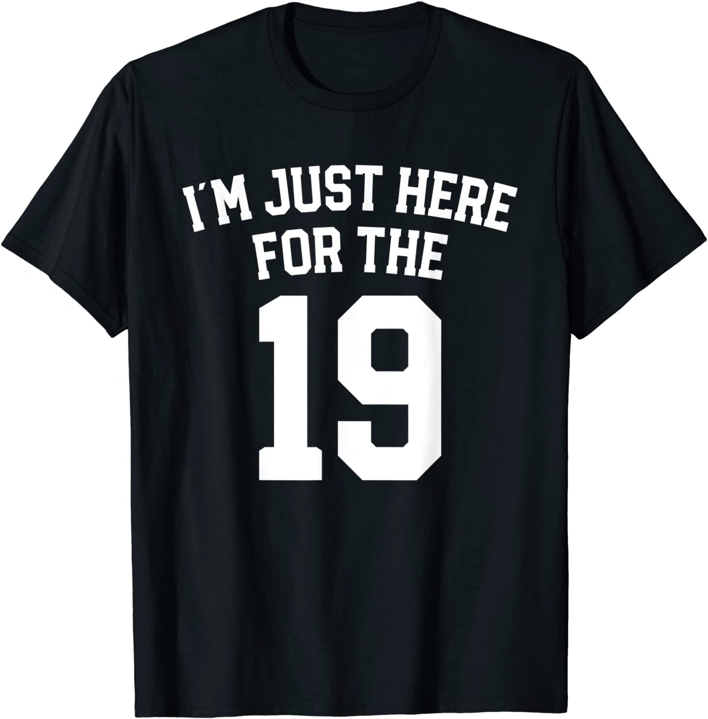 Im just here for the nineteen - Sports Number 19 T-Shirt