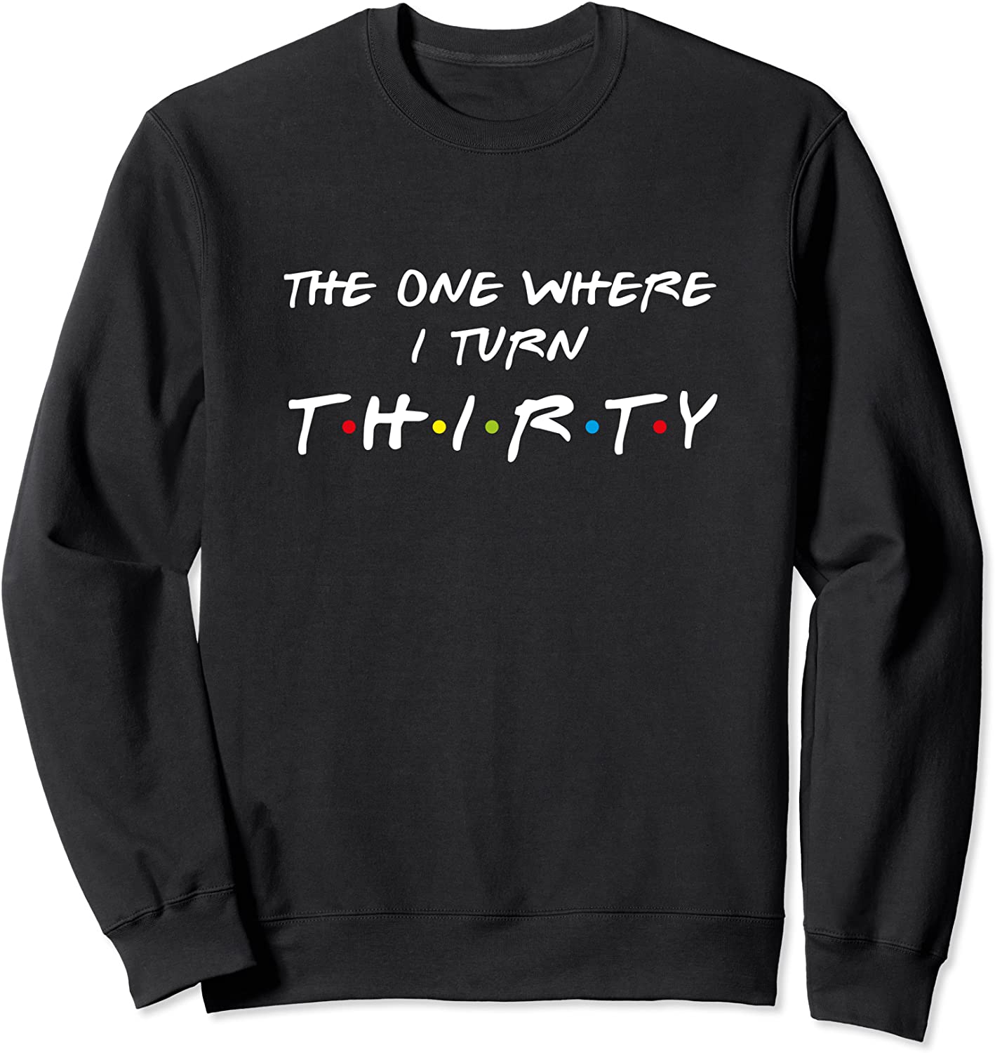 The One Where I Turn Thirty 30 Birthday Funny Graphic Sweatshirt