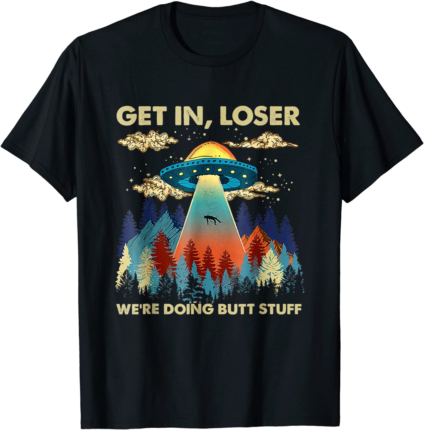 Get In Loser Alien UFO Funny Were Doing Butt Stuff T-Shirt