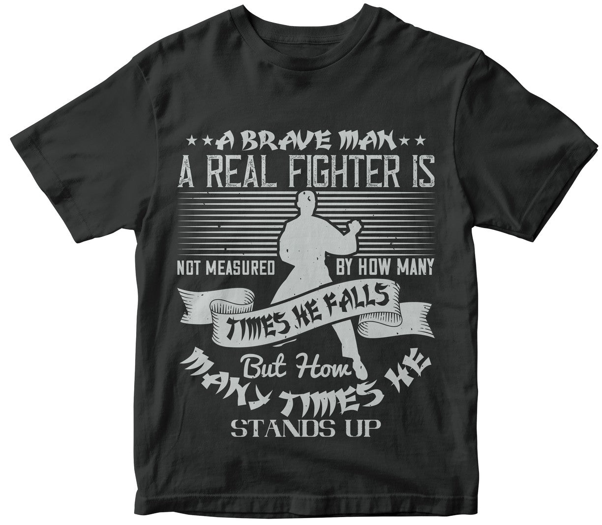 A Brave Man, A Real Fighter Is Not Measured By How Many Times He Falls, But How Many Times He Stands Up
